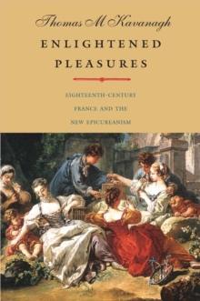 Enlightened Pleasures : Eighteenth-Century France and the New Epicureanism