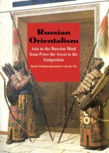 Russian Orientalism : Asia in the Russian Mind from Peter the Great to the Emigration