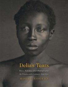 Delia's Tears : Race, Science, and Photography in Nineteenth-Century America