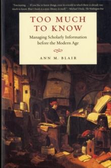 Too Much to Know : Managing Scholarly Information before the Modern Age