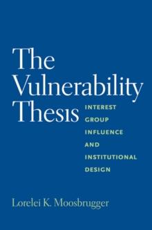 The Vulnerability Thesis : Interest Group Influence and Institutional Design