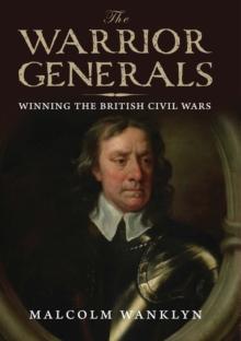 The Warrior Generals : Winning the British Civil Wars