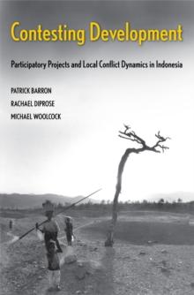 Contesting Development : Participatory Projects and Local Conflict Dynamics in Indonesia