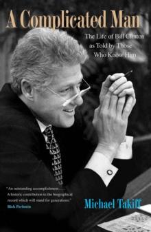 A Complicated Man : The Life of Bill Clinton as Told by Those Who Know Him