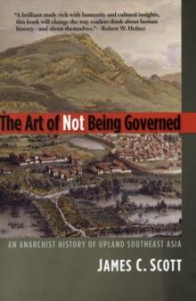 The Art of Not Being Governed : An Anarchist History of Upland Southeast Asia