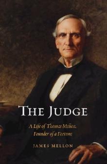 The Judge : A Life of Thomas Mellon, Founder of a Fortune