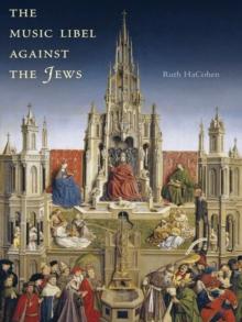 The Music Libel Against the Jews : Vocal Fictions of Noise and Harmony