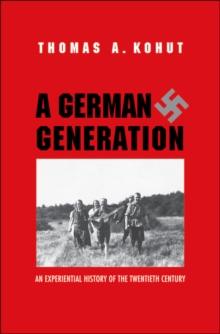 A German Generation : An Experiential History of the Twentieth Century