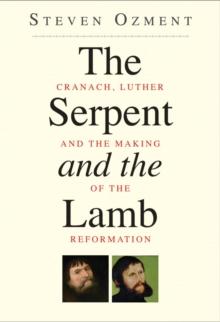 The Serpent and the Lamb : Cranach, Luther, and the Making of the Reformation'