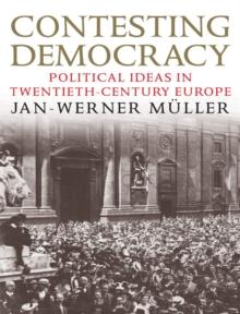 Contesting Democracy : Political Ideas in Twentieth-Century Europe