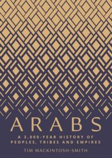 Arabs : A 3,000-Year History of Peoples, Tribes and Empires