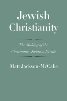 Jewish Christianity : The Making of the Christianity-Judaism Divide