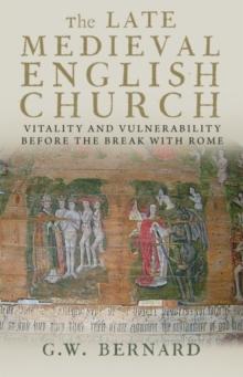 The Late Medieval English Church : Vitality and Vulnerability Beford the Break with Rome