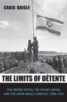 The Limits of Détente : The United States, the Soviet Union, and the Arab-Israeli Conflict, 1969-1973