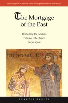 The Mortgage of the Past : Reshaping the Ancient Political Inheritance (1050-1300)