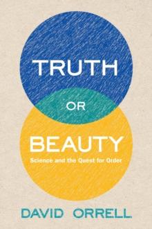 Truth or Beauty : Science and the Quest for Order