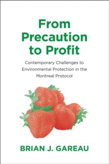 From Precaution to Profit : Contemporary Challenges to Environmental Protection in the Montreal Protocol