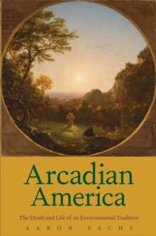 Arcadian America : The Death and Life of an Environmental Tradition