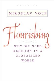 Flourishing : Why We Need Religion in a Globalized World