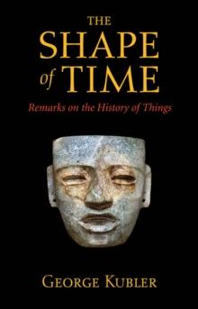 The Shape of Time : Remarks on the History of Things