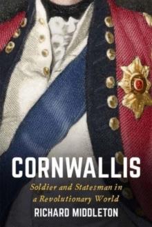 Cornwallis : Soldier and Statesman in a Revolutionary World