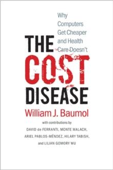 The Cost Disease : Why Computers Get Cheaper and Health Care Doesn't