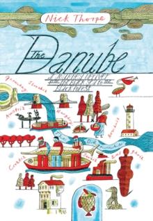 The Danube : A Journey Upriver from the Black Sea to the Black Forest