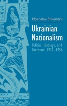 Ukrainian Nationalism : Politics, Ideology, and Literature, 1929-1956