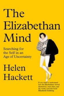 The Elizabethan Mind : Searching for the Self in an Age of Uncertainty