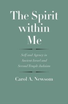 The Spirit within Me : Self and Agency in Ancient Israel and Second Temple Judaism