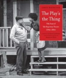 The Play's the Thing : Fifty Years of Yale Repertory Theatre (1966-2016)