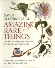 Amazing Rare Things : The Art of Natural History in the Age of Discovery