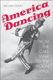 America Dancing : From the Cakewalk to the Moonwalk