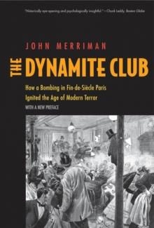 The Dynamite Club : How a Bombing in Fin-de-Siècle Paris Ignited the Age of Modern Terror