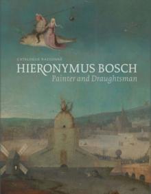 Hieronymus Bosch, Painter and Draughtsman : Catalogue Raisonne