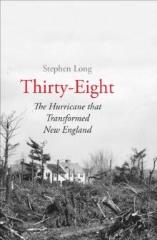 Thirty-Eight : The Hurricane That Transformed New England