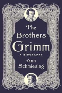 The Brothers Grimm : A Biography