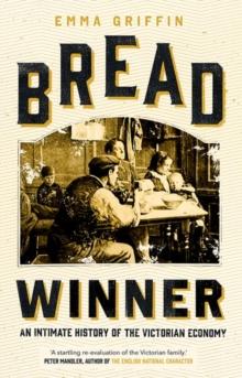 Bread Winner : An Intimate History of the Victorian Economy