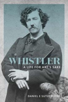 Whistler : A Life for Art's Sake