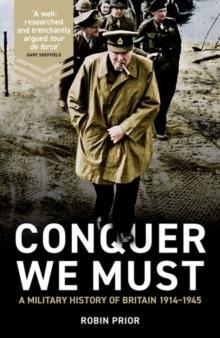 Conquer We Must : A Military History of Britain, 1914-1945