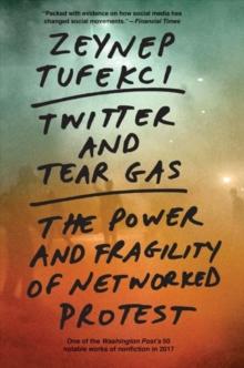 Twitter and Tear Gas : The Power and Fragility of Networked Protest