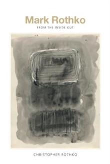 Mark Rothko : From the Inside Out