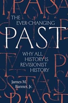 The Ever-Changing Past : Why All History Is Revisionist History