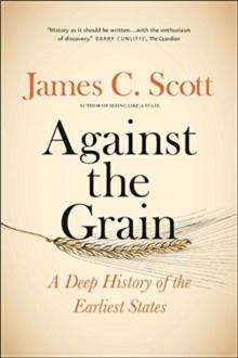 Against the Grain : A Deep History of the Earliest States