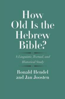 How Old Is the Hebrew Bible? : A Linguistic, Textual, and Historical Study