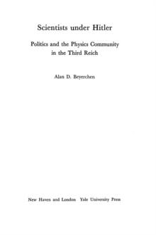 Scientists under Hitler : Politics and the Physics Community in the Third Reich