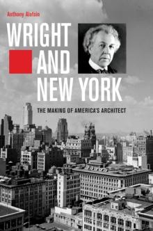 Wright and New York : The Making of America's Architect