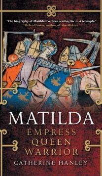 Matilda : Empress, Queen, Warrior