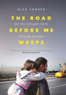 The Road Before Me Weeps : On the Refugee Route Through Europe