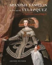 Spanish Fashion in the Age of Velazquez : A Tailor at the Court of Philip IV